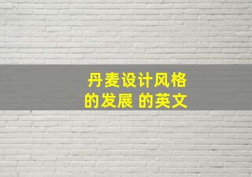 丹麦设计风格的发展 的英文